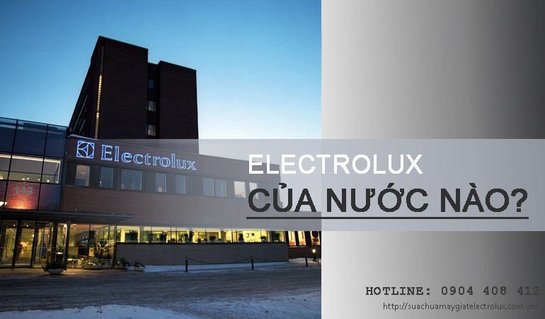 Thương hiệu Electrolux của nước nào? Electrolux có tốt không?