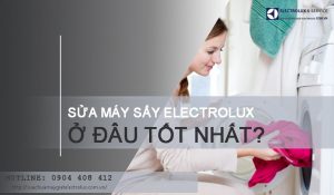Sửa máy sấy Electrolux ở đâu tốt nhất tại Hà Nội hiện nay?